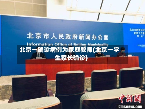 北京一确诊病例为家庭教师(北京一学生家长确诊)