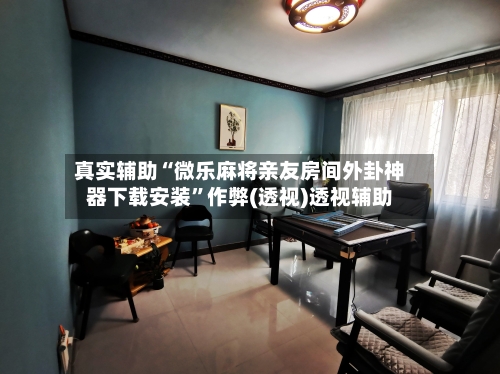 真实辅助“微乐麻将亲友房间外卦神器下载安装”作弊(透视)透视辅助-第3张图片