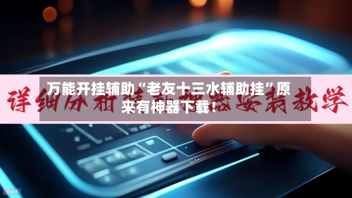 万能开挂辅助“老友十三水辅助挂”原来有神器下载！