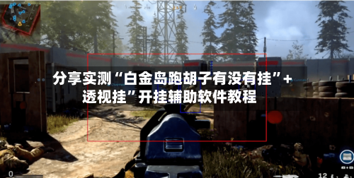 分享实测“白金岛跑胡子有没有挂”+透视挂	”开挂辅助软件教程-第3张图片