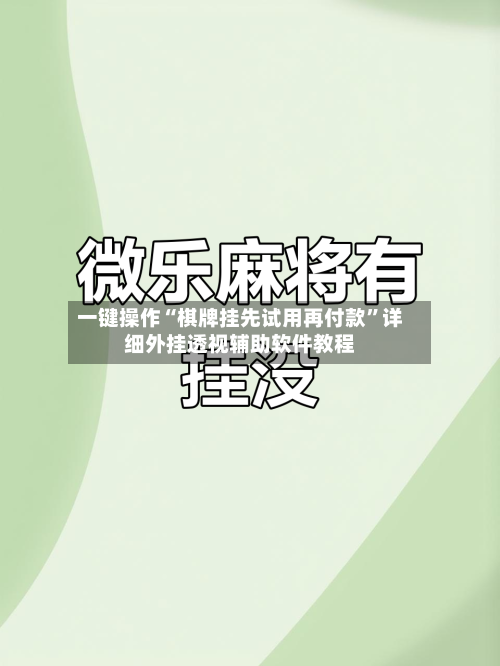 一键操作“棋牌挂先试用再付款”详细外挂透视辅助软件教程-第2张图片