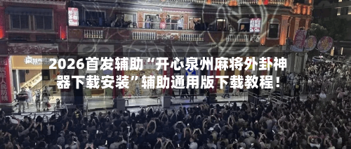 2026首发辅助“开心泉州麻将外卦神器下载安装	”辅助通用版下载教程！-第2张图片