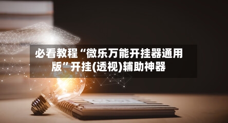 必看教程“微乐万能开挂器通用版”开挂(透视)辅助神器-第2张图片