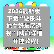 2026最新版下载“微乐斗地主好友房透视	”(助赢详细开挂教程)-第2张图片