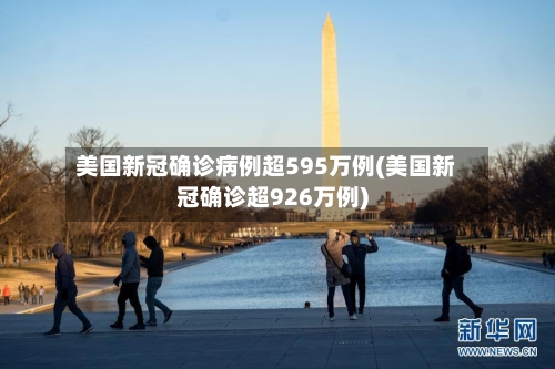 美国新冠确诊病例超595万例(美国新冠确诊超926万例)-第2张图片