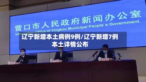 辽宁新增本土病例9例/辽宁新增7例本土详情公布