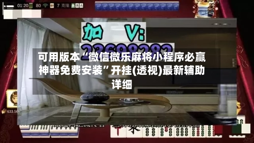 可用版本“微信微乐麻将小程序必赢神器免费安装”开挂(透视)最新辅助详细