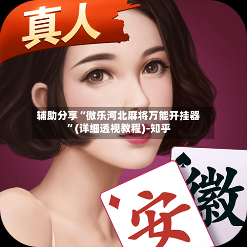 辅助分享“微乐河北麻将万能开挂器	”(详细透视教程)-知乎-第2张图片