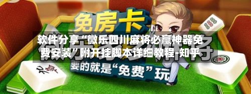 软件分享“微乐四川麻将必赢神器免费安装”附开挂脚本详细教程-知乎