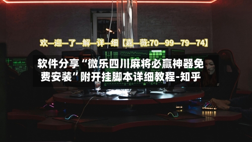 软件分享“微乐四川麻将必赢神器免费安装”附开挂脚本详细教程-知乎-第2张图片