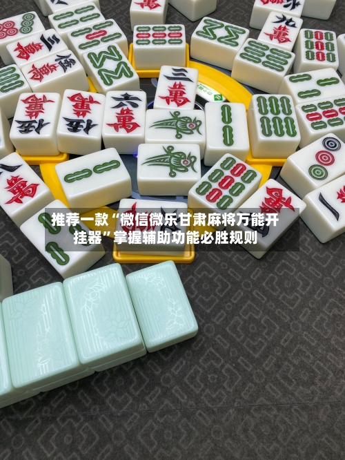 推荐一款“微信微乐甘肃麻将万能开挂器”掌握辅助功能必胜规则