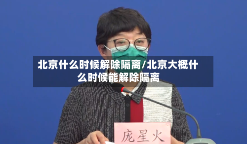 北京什么时候解除隔离/北京大概什么时候能解除隔离