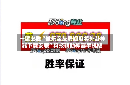 一键必胜“微乐亲友房间麻将外卦神器下载安装”科技辅助神器手机版-第2张图片