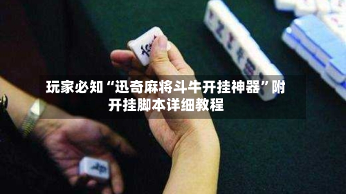 玩家必知“迅奇麻将斗牛开挂神器”附开挂脚本详细教程-第2张图片