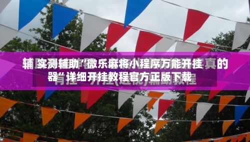实测辅助“微乐麻将小程序万能开挂器	”详细开挂教程官方正版下载-第2张图片