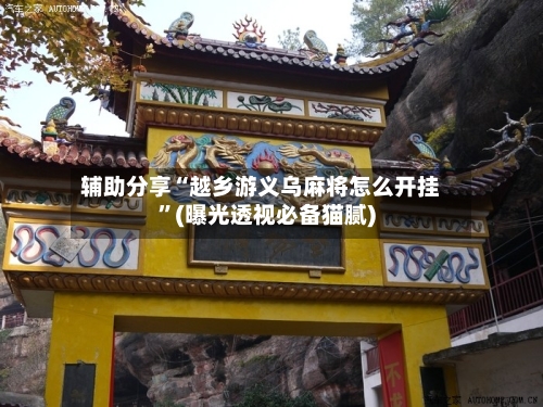 辅助分享“越乡游义乌麻将怎么开挂”(曝光透视必备猫腻)-第3张图片