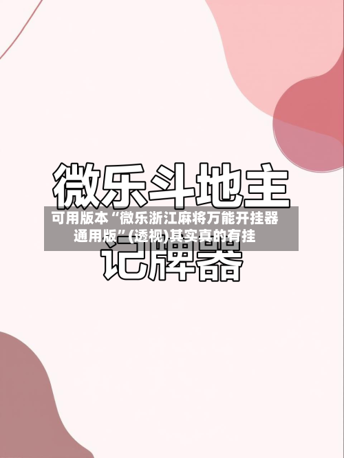 可用版本“微乐浙江麻将万能开挂器通用版”(透视)其实真的有挂-第2张图片