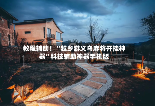 教程辅助！“越乡游义乌麻将开挂神器”科技辅助神器手机版-第3张图片