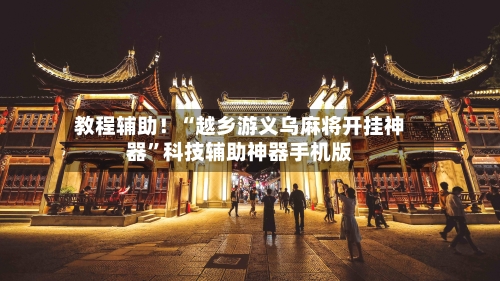 教程辅助！“越乡游义乌麻将开挂神器”科技辅助神器手机版-第2张图片