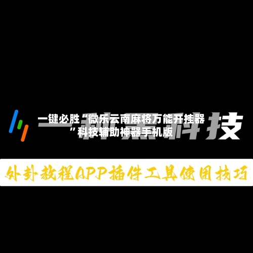 一键必胜“微乐云南麻将万能开挂器”科技辅助神器手机版-第3张图片