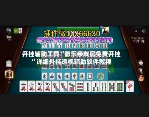 开挂辅助工具“微乐亲友房免费开挂”详细外挂透视辅助软件教程