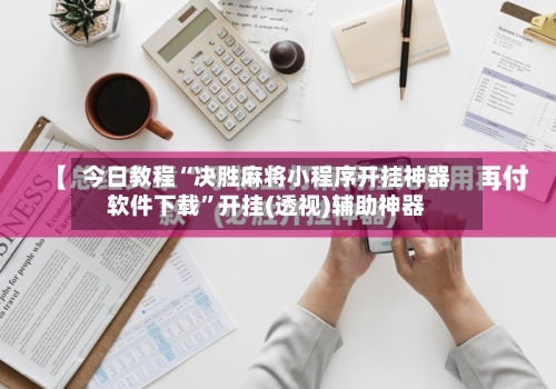 今日教程“决胜麻将小程序开挂神器软件下载”开挂(透视)辅助神器-第3张图片