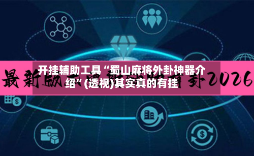 开挂辅助工具“蜀山麻将外卦神器介绍	”(透视)其实真的有挂-第2张图片