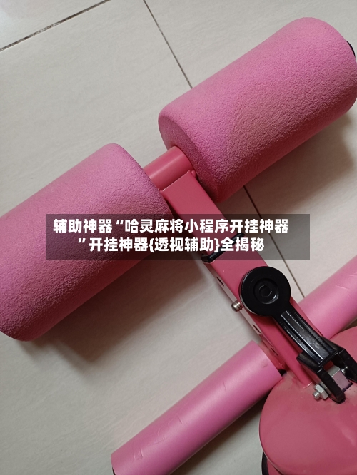 辅助神器“哈灵麻将小程序开挂神器”开挂神器{透视辅助}全揭秘