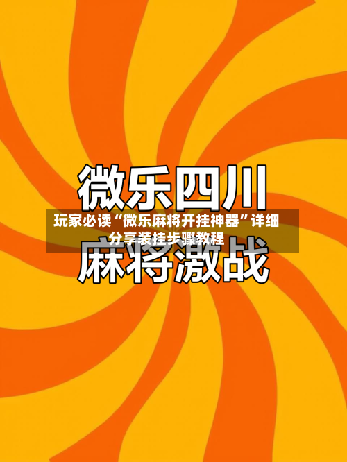 玩家必读“微乐麻将开挂神器”详细分享装挂步骤教程