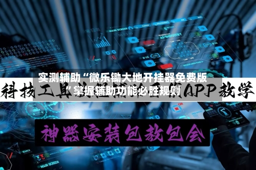 实测辅助“微乐锄大地开挂器免费版	”掌握辅助功能必胜规则-第2张图片