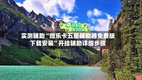 实测辅助“微乐卡五星辅助器免费版下载安装”开挂辅助详细步骤