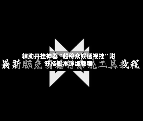 辅助开挂神器“超稳众娱透视挂	”附开挂脚本详细教程-第2张图片