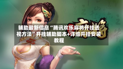 辅助最新信息“腾讯欢乐麻将开挂透视方法	”开挂辅助脚本+详细开挂安装教程-第3张图片