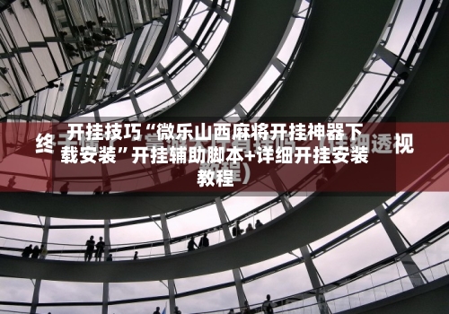 开挂技巧“微乐山西麻将开挂神器下载安装	”开挂辅助脚本+详细开挂安装教程-第3张图片