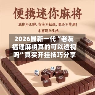 2026最新一代“老友福建麻将真的可以透视吗	”真实开挂技巧分享-第2张图片
