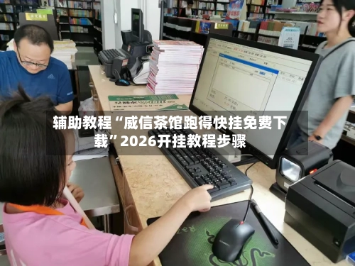 辅助教程“威信茶馆跑得快挂免费下载	”2026开挂教程步骤-第2张图片