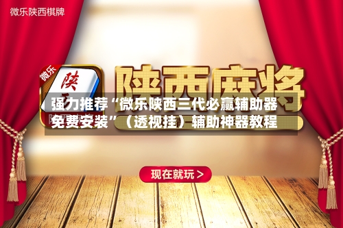 强力推荐“微乐陕西三代必赢辅助器免费安装”（透视挂）辅助神器教程-第3张图片