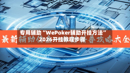 专用辅助“WePoker辅助开挂方法”2026开挂教程步骤-第2张图片