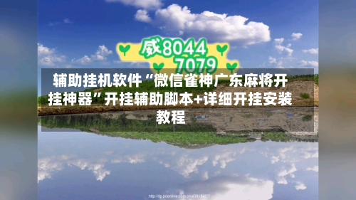 辅助挂机软件“微信雀神广东麻将开挂神器”开挂辅助脚本+详细开挂安装教程-第2张图片