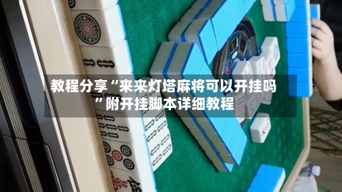 教程分享“来来灯塔麻将可以开挂吗”附开挂脚本详细教程-第3张图片