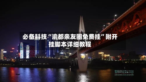 必备科技“渝都亲友圈免费挂”附开挂脚本详细教程-第2张图片