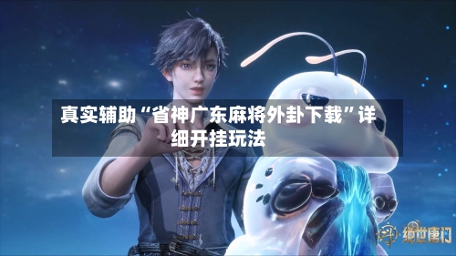 真实辅助“省神广东麻将外卦下载	”详细开挂玩法-第2张图片