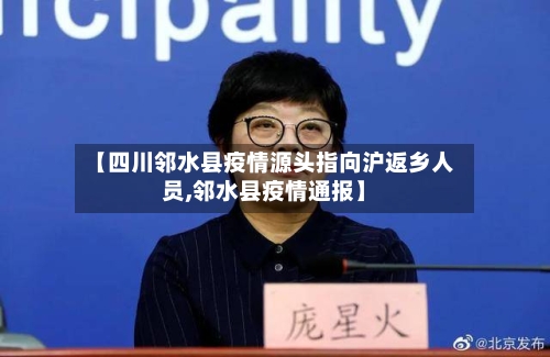【四川邻水县疫情源头指向沪返乡人员,邻水县疫情通报】-第1张图片