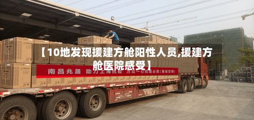 【10地发现援建方舱阳性人员,援建方舱医院感受】-第2张图片