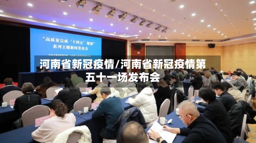 河南省新冠疫情/河南省新冠疫情第五十一场发布会