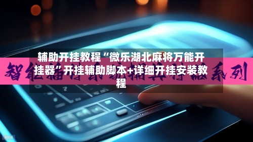 辅助开挂教程“微乐湖北麻将万能开挂器”开挂辅助脚本+详细开挂安装教程-第3张图片