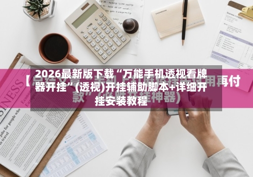 2026最新版下载“万能手机透视看牌器开挂”(透视)开挂辅助脚本+详细开挂安装教程