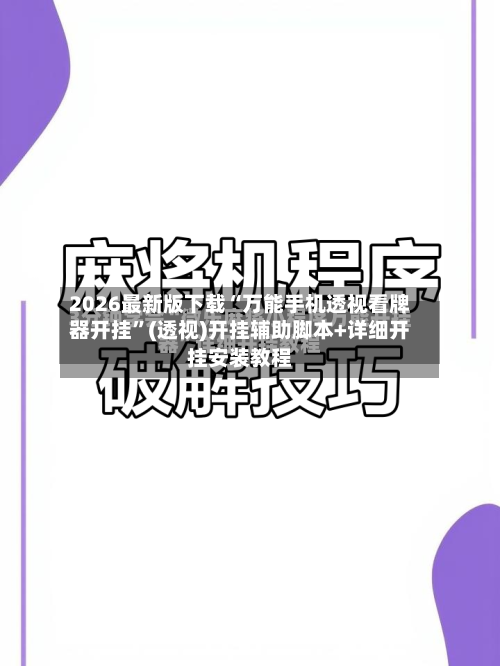2026最新版下载“万能手机透视看牌器开挂”(透视)开挂辅助脚本+详细开挂安装教程-第3张图片