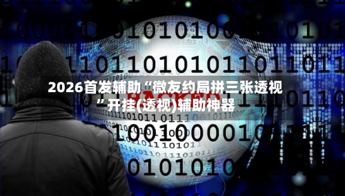 2026首发辅助“微友约局拼三张透视	”开挂(透视)辅助神器-第2张图片