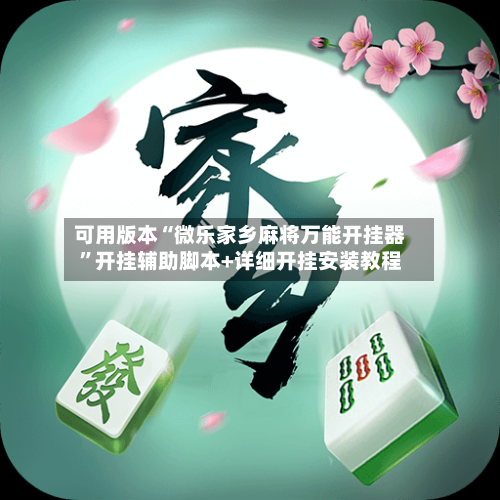 可用版本“微乐家乡麻将万能开挂器”开挂辅助脚本+详细开挂安装教程-第2张图片